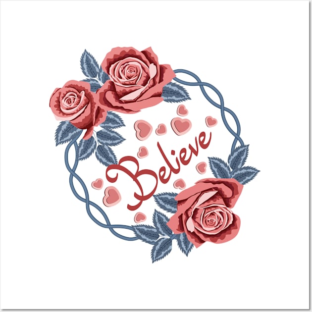 Believe - Roses Art Wall Art by Designoholic